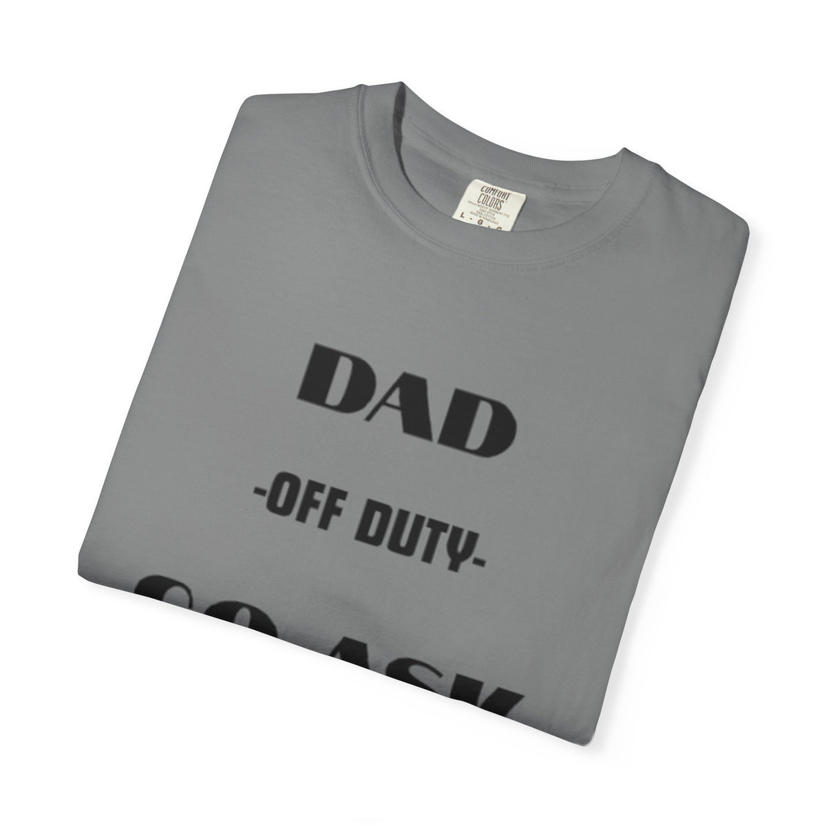 Dad Off Duty T-Shirt — "Go Ask Your Mom" Funny Father's Day Tee