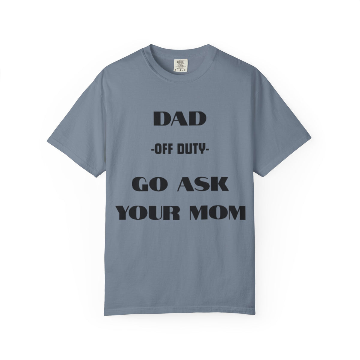 Dad Off Duty T-Shirt — "Go Ask Your Mom" Funny Father's Day Tee