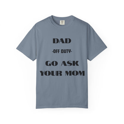 Dad Off Duty T-Shirt — "Go Ask Your Mom" Funny Father's Day Tee