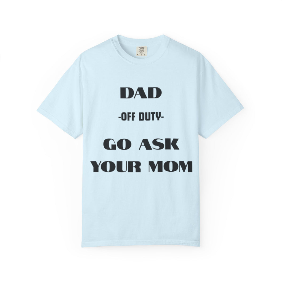 Dad Off Duty T-Shirt — "Go Ask Your Mom" Funny Father's Day Tee