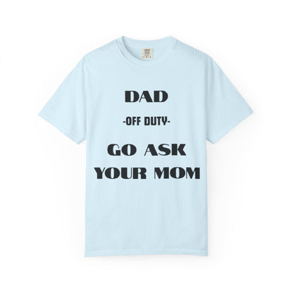 Dad Off Duty T-Shirt — "Go Ask Your Mom" Funny Father's Day Tee