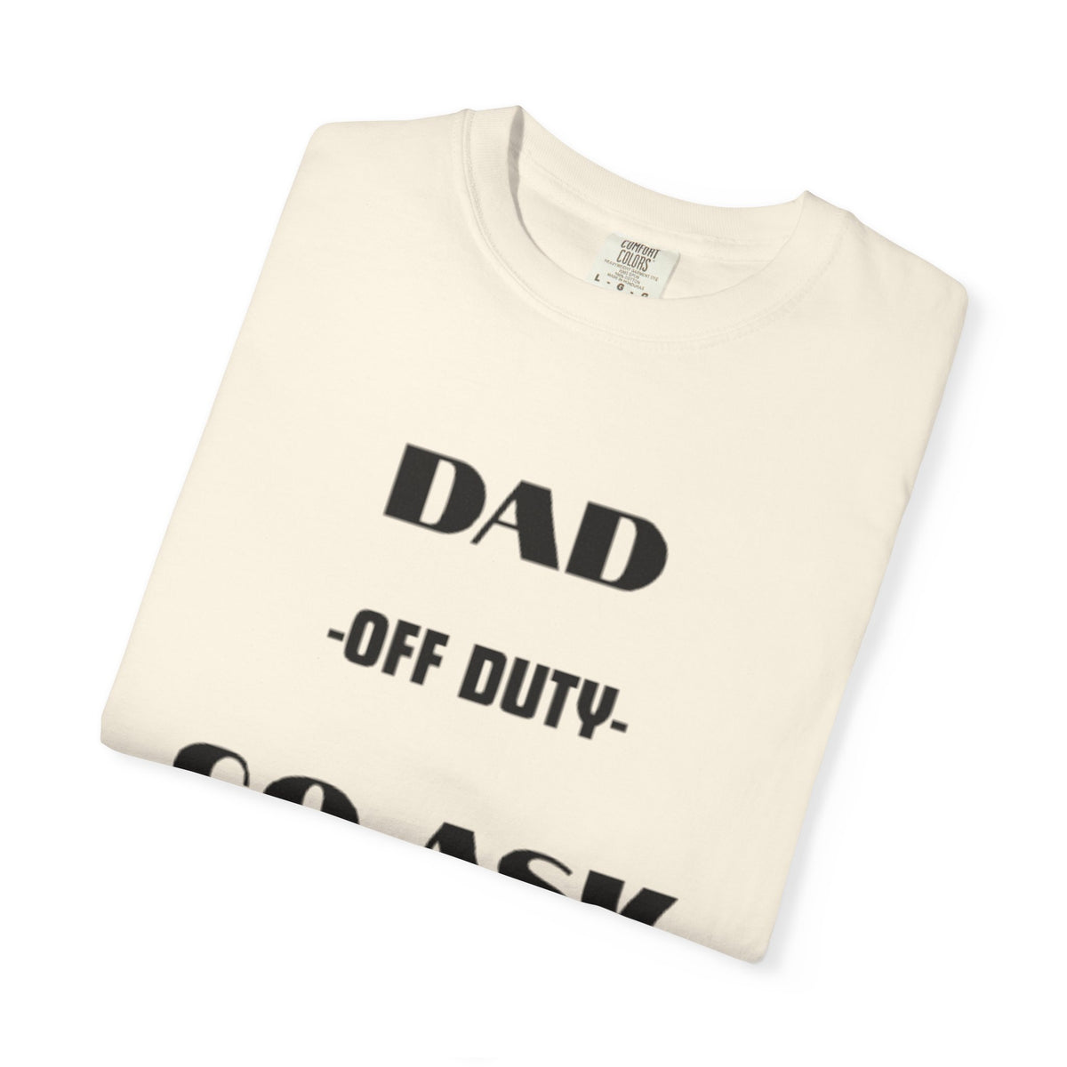 Dad Off Duty T-Shirt — "Go Ask Your Mom" Funny Father's Day Tee