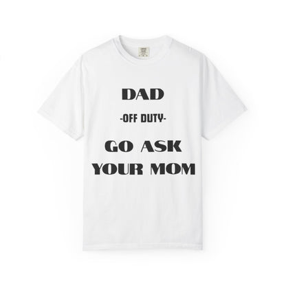 Dad Off Duty T-Shirt — "Go Ask Your Mom" Funny Father's Day Tee