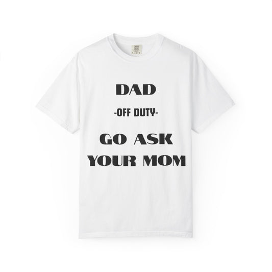 Dad Off Duty T-Shirt — "Go Ask Your Mom" Funny Father's Day Tee