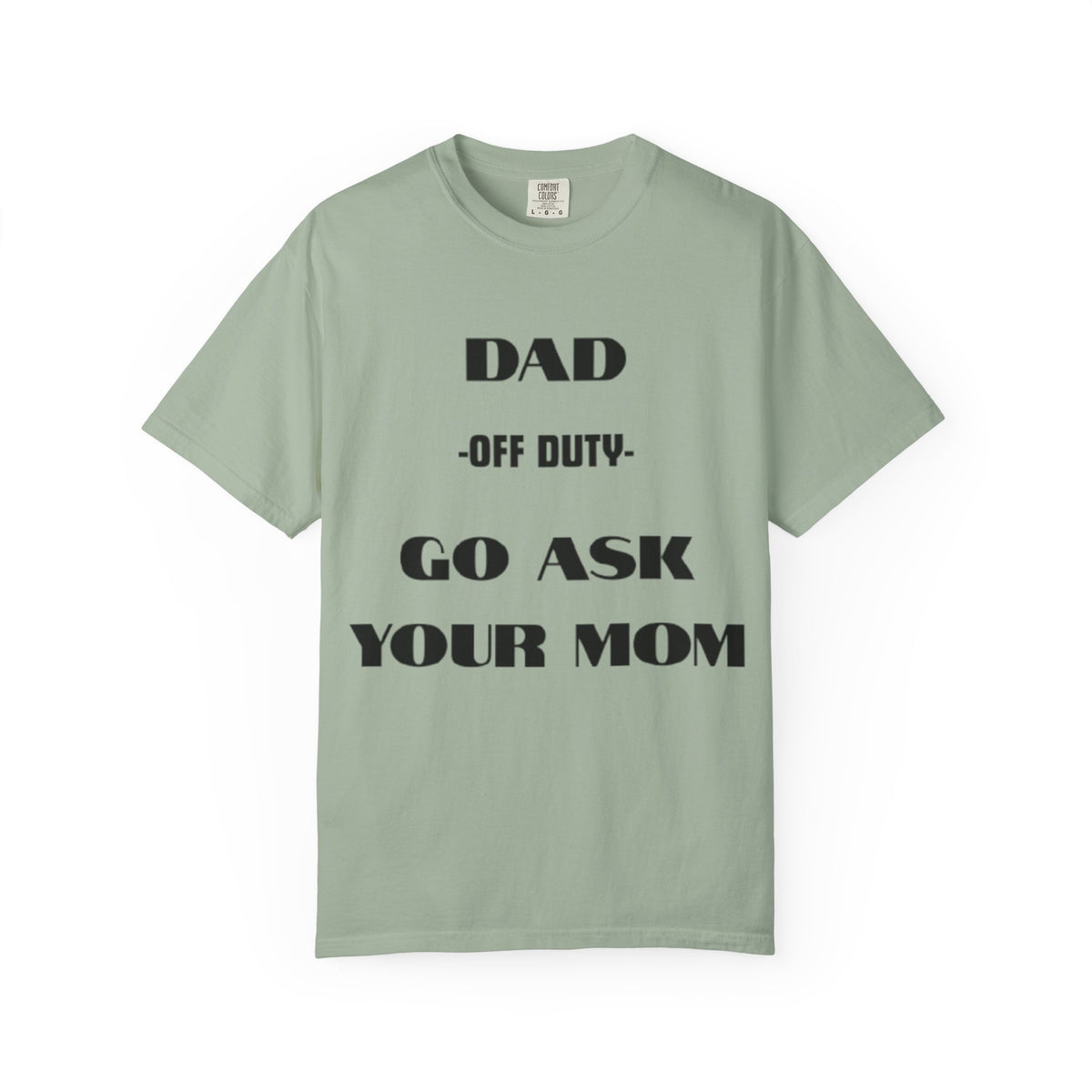 Dad Off Duty T-Shirt — "Go Ask Your Mom" Funny Father's Day Tee