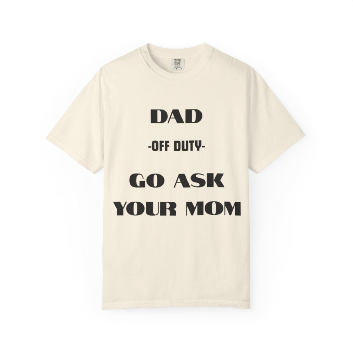 Dad Off Duty T-Shirt — "Go Ask Your Mom" Funny Father's Day Tee