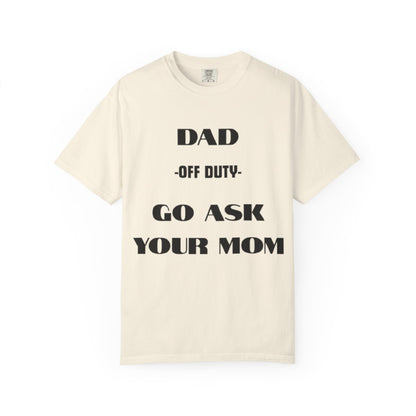 Dad Off Duty T-Shirt — "Go Ask Your Mom" Funny Father's Day Tee