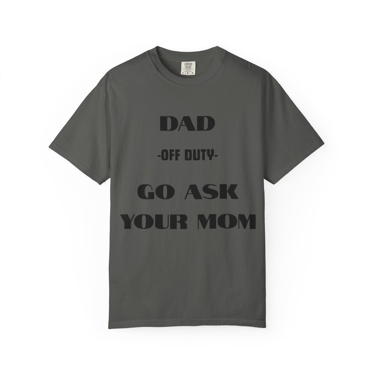Dad Off Duty T-Shirt — "Go Ask Your Mom" Funny Father's Day Tee