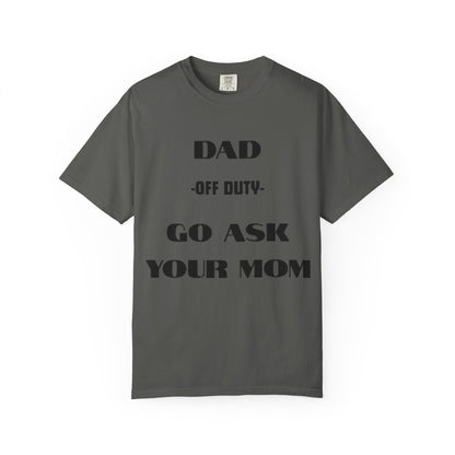 Dad Off Duty T-Shirt — "Go Ask Your Mom" Funny Father's Day Tee
