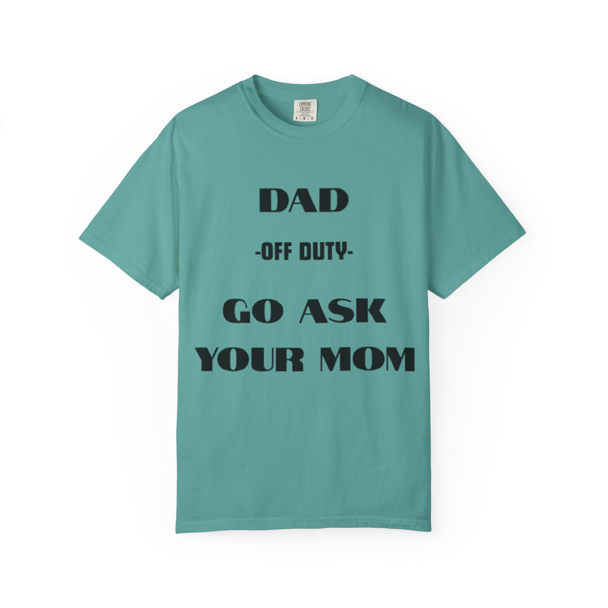Dad Off Duty T-Shirt — "Go Ask Your Mom" Funny Father's Day Tee