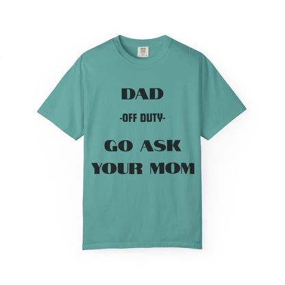 Dad Off Duty T-Shirt — "Go Ask Your Mom" Funny Father's Day Tee
