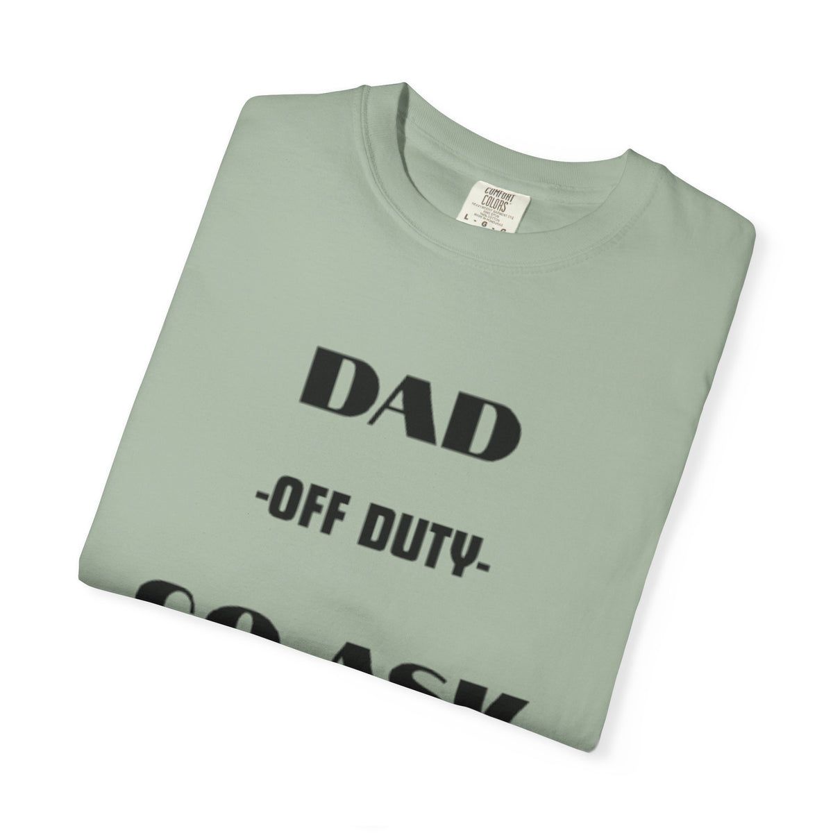 Dad Off Duty T-Shirt — "Go Ask Your Mom" Funny Father's Day Tee