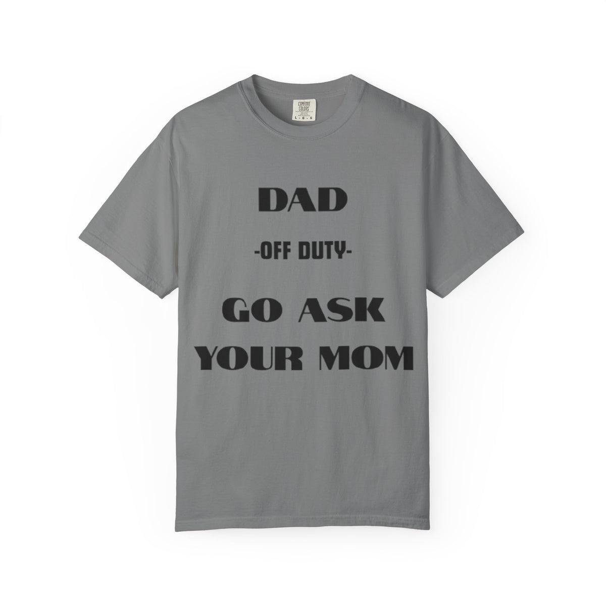 Dad Off Duty T-Shirt — "Go Ask Your Mom" Funny Father's Day Tee