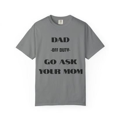 Dad Off Duty T-Shirt — "Go Ask Your Mom" Funny Father's Day Tee